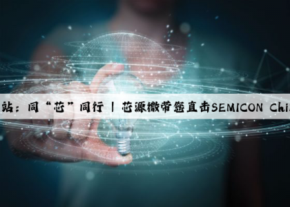 PG电子官方网站：同“芯”同行 | 芯源微带您直击SEMICON China 2024展会现场